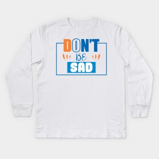 Don't be Sad Kids Long Sleeve T-Shirt